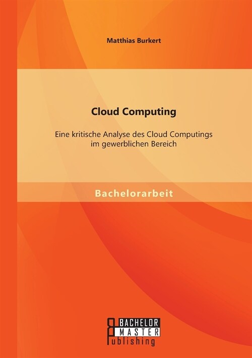 Cloud Computing: Eine kritische Analyse des Cloud Computings im gewerblichen Bereich (Paperback)