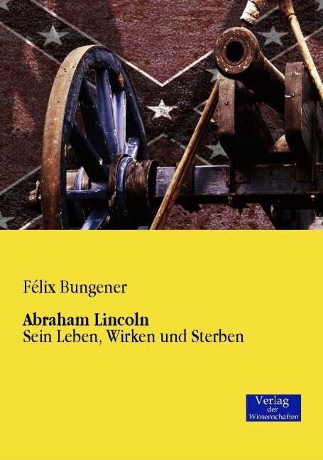 Abraham Lincoln: Sein Leben, Wirken und Sterben (Paperback)