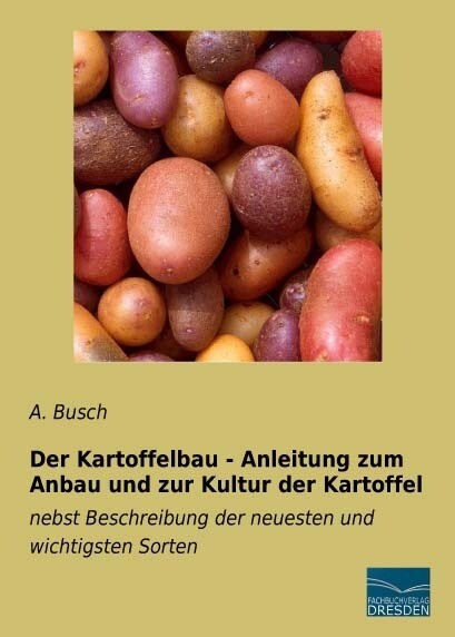 Der Kartoffelbau - Anleitung zum Anbau und zur Kultur der Kartoffel (Paperback)