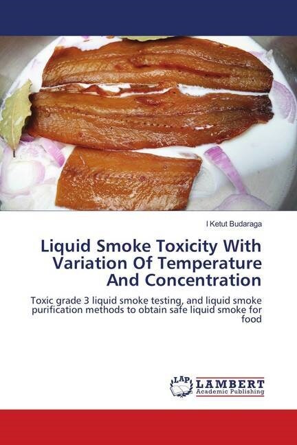 Liquid Smoke Toxicity With Variation Of Temperature And Concentration (Paperback)