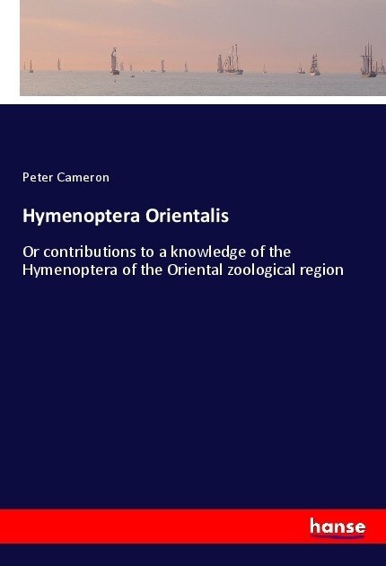 Hymenoptera Orientalis: Or contributions to a knowledge of the Hymenoptera of the Oriental zoological region (Paperback)