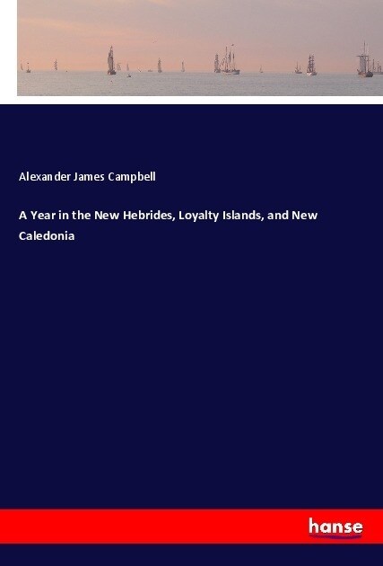 A Year in the New Hebrides, Loyalty Islands, and New Caledonia (Paperback)