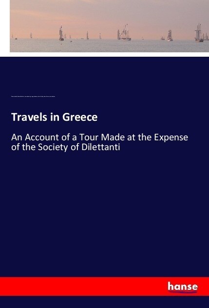 Travels in Greece: An Account of a Tour Made at the Expense of the Society of Dilettanti (Paperback)