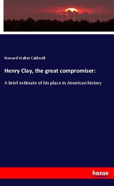 Henry Clay, the great compromiser: (Paperback)