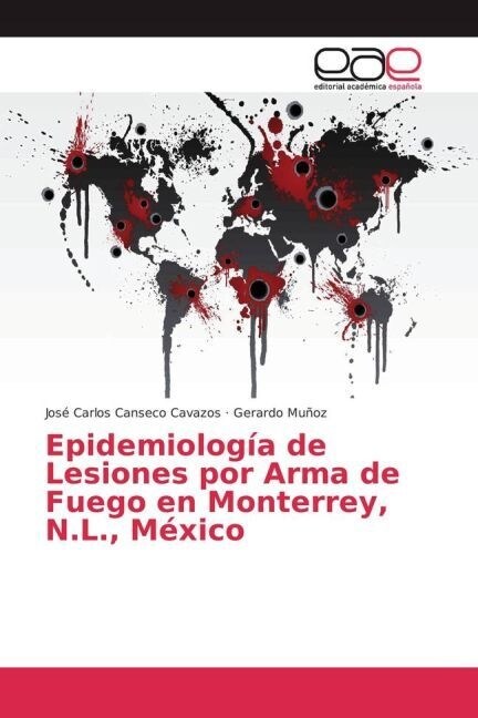 Epidemiologia de Lesiones por Arma de Fuego en Monterrey, N.L., Mexico (Paperback)