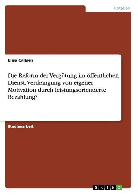 Die Reform der Verg?ung im ?fentlichen Dienst. Verdr?gung von eigener Motivation durch leistungsorientierte Bezahlung? (Paperback)