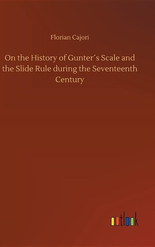 On the History of Gunter큦 Scale and the Slide Rule During the Seventeenth Century (Hardcover)