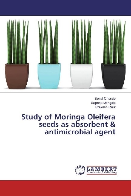 Study of Moringa Oleifera seeds as absorbent & antimicrobial agent (Paperback)