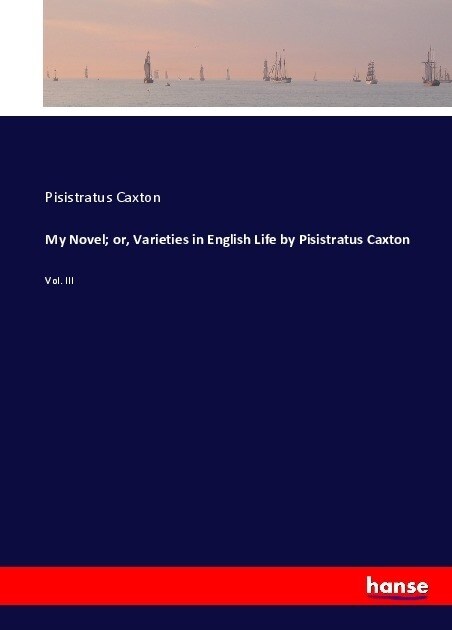 My Novel; or, Varieties in English Life by Pisistratus Caxton: Vol. III (Paperback)