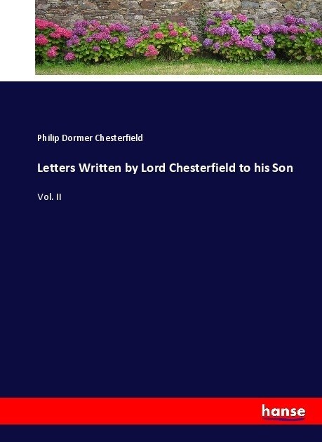 Letters Written by Lord Chesterfield to his Son: Vol. II (Paperback)