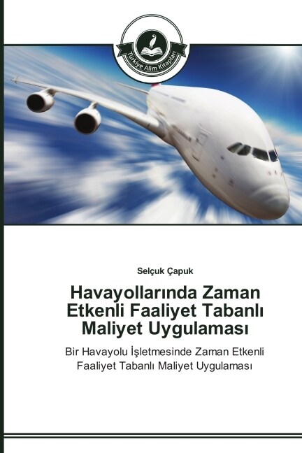 Havayollarında Zaman Etkenli Faaliyet Tabanlı Maliyet Uygulaması (Paperback)