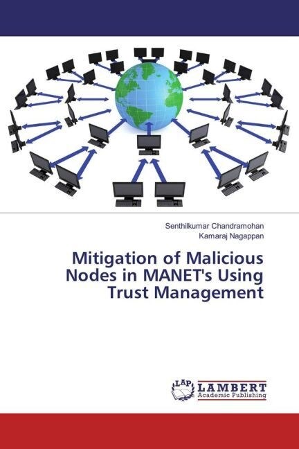 Mitigation of Malicious Nodes in MANETs Using Trust Management (Paperback)