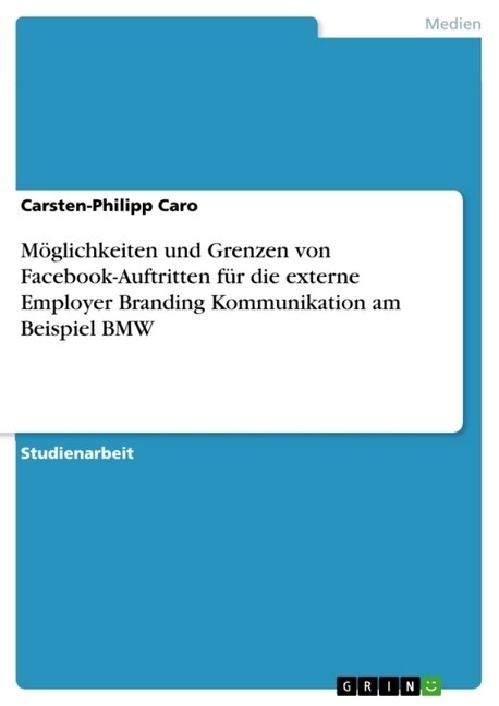 M?lichkeiten und Grenzen von Facebook-Auftritten f? die externe Employer Branding Kommunikation am Beispiel BMW (Paperback)