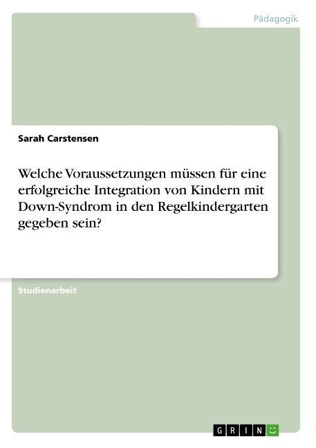 Welche Voraussetzungen m?sen f? eine erfolgreiche Integration von Kindern mit Down-Syndrom in den Regelkindergarten gegeben sein? (Paperback)