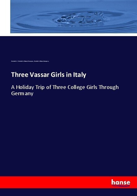 Three Vassar Girls in Italy: A Holiday Trip of Three College Girls Through Germany (Paperback)