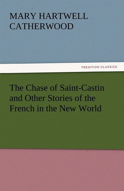 The Chase of Saint-Castin and Other Stories of the French in the New World (Paperback)