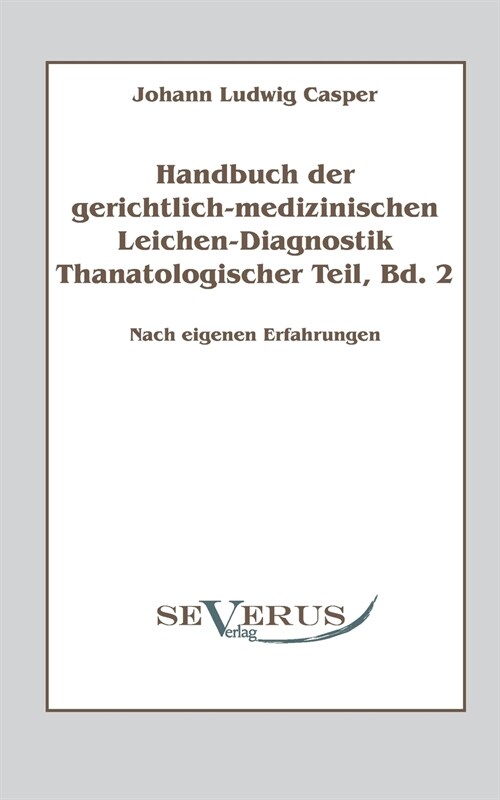 Handbuch der gerichtlich-medizinischen Leichen-Diagnostik: Thanatologischer Teil, Bd. 2: Nach eigenen Erfahrungen (Paperback)