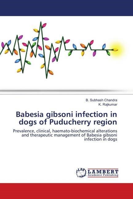 Babesia gibsoni infection in dogs of Puducherry region (Paperback)