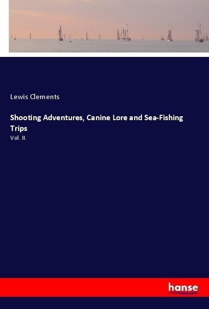 Shooting Adventures, Canine Lore and Sea-Fishing Trips: Vol. II. (Paperback)