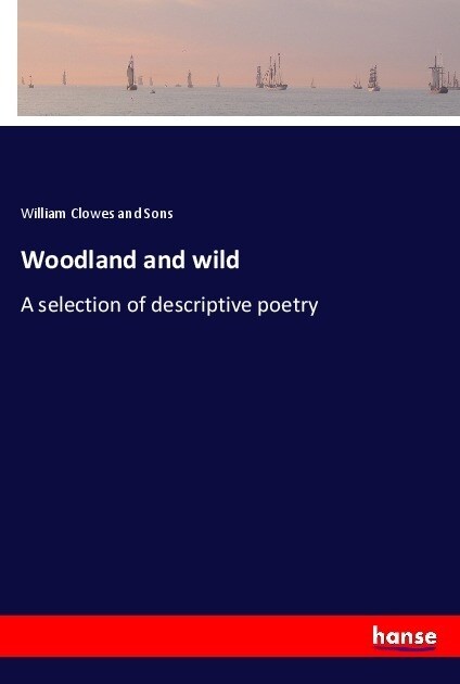 Woodland and wild: A selection of descriptive poetry (Paperback)