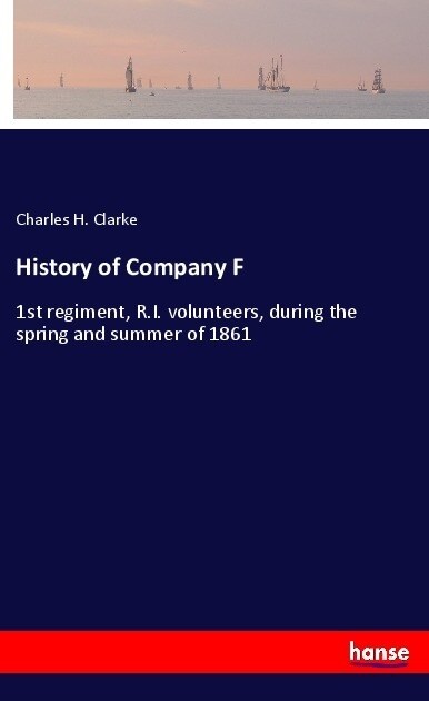 History of Company F: 1st regiment, R.I. volunteers, during the spring and summer of 1861 (Paperback)