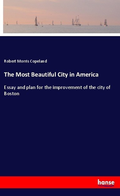 The Most Beautiful City in America: Essay and plan for the improvement of the city of Boston (Paperback)