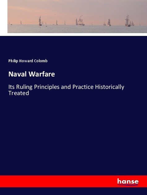 Naval Warfare: Its Ruling Principles and Practice Historically Treated (Paperback)