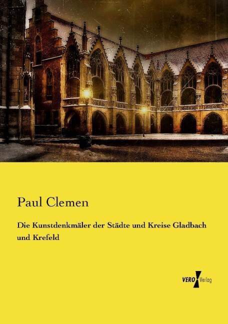 Die Kunstdenkm?er der St?te und Kreise Gladbach und Krefeld (Paperback)