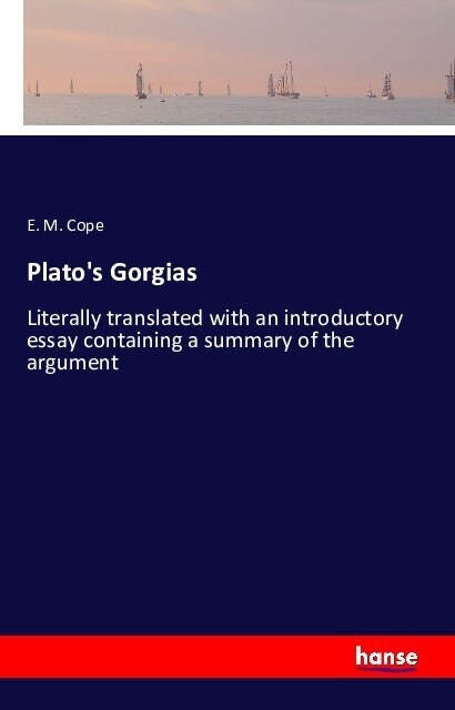 Platos Gorgias: Literally translated with an introductory essay containing a summary of the argument (Paperback)