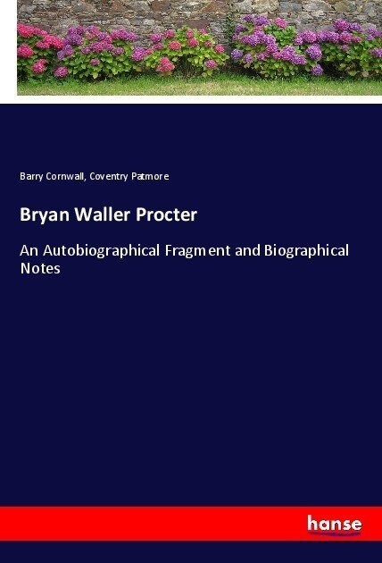 Bryan Waller Procter: An Autobiographical Fragment and Biographical Notes (Paperback)
