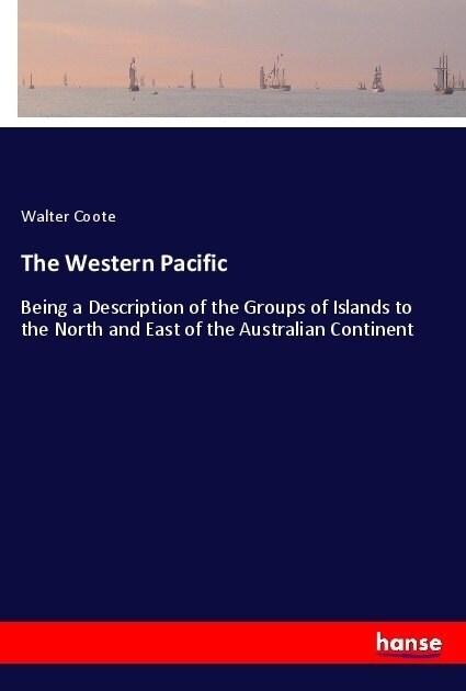 The Western Pacific: Being a Description of the Groups of Islands to the North and East of the Australian Continent (Paperback)