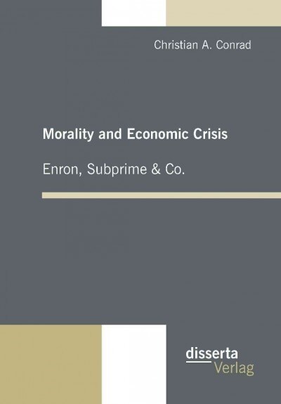Morality and Economic Crisis - Enron, Subprime & Co. (Paperback)