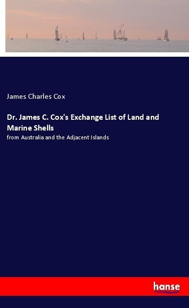 Dr. James C. Coxs Exchange List of Land and Marine Shells: from Australia and the Adjacent Islands (Paperback)