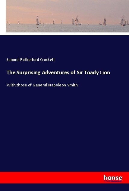 The Surprising Adventures of Sir Toady Lion: With those of General Napoleon Smith (Paperback)