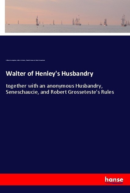 Walter of Henleys Husbandry: together with an anonymous Husbandry, Seneschaucie, and Robert Grossetestes Rules (Paperback)