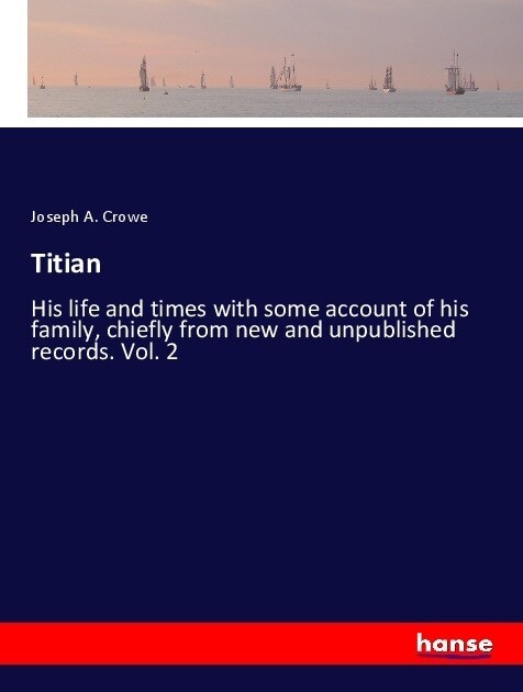 Titian: His life and times with some account of his family, chiefly from new and unpublished records. Vol. 2 (Paperback)