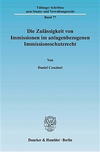 Zulässigkeit von Immissionen im anlagenbezogenen Immissionsschutzrecht : verfassungsrechtliche Vorgaben an das vom Einzelnen hinzunehmende Immissionsmass und einfach-rechtliche Ausgestaltung im Bundes-Immissionsschutzgesetz