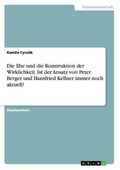 Die Ehe und die Konstruktion der Wirklichkeit. Ist der Ansatz von Peter Berger und Hansfried Kellner immer noch aktuell？ (Paperback)