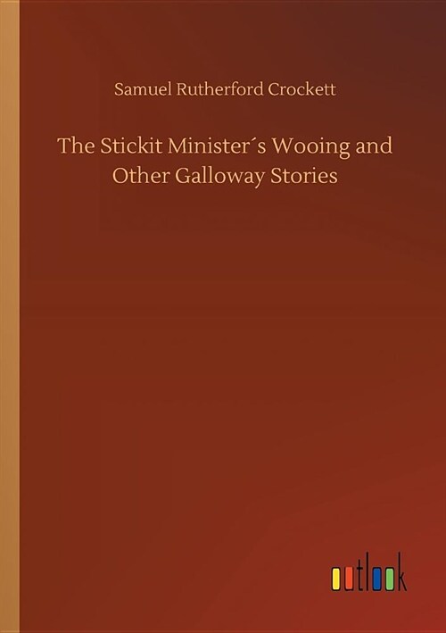 The Stickit Minister큦 Wooing and Other Galloway Stories (Paperback)