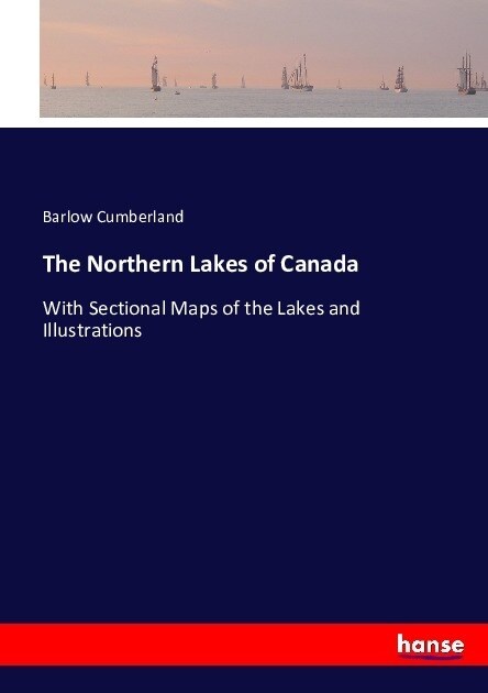 The Northern Lakes of Canada: With Sectional Maps of the Lakes and Illustrations (Paperback)