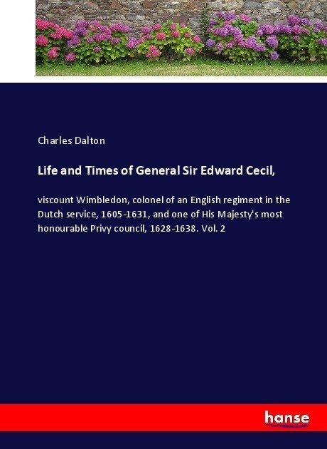 Life and Times of General Sir Edward Cecil,: viscount Wimbledon, colonel of an English regiment in the Dutch service, 1605-1631, and one of His Majest (Paperback)