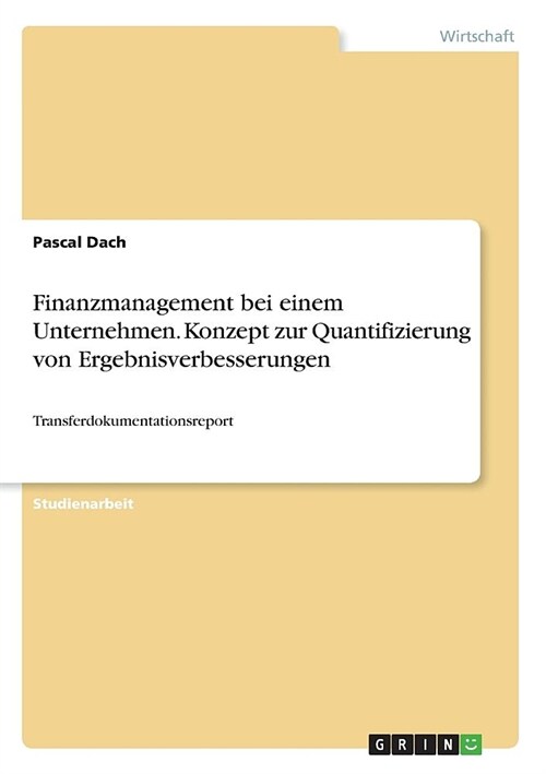 Finanzmanagement bei einem Unternehmen. Konzept zur Quantifizierung von Ergebnisverbesserungen: Transferdokumentationsreport (Paperback)