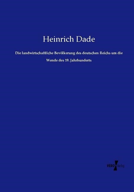 Die landwirtschaftliche Bevolkerung des deutschen Reichs um die Wende des 19. Jahrhunderts (Paperback)