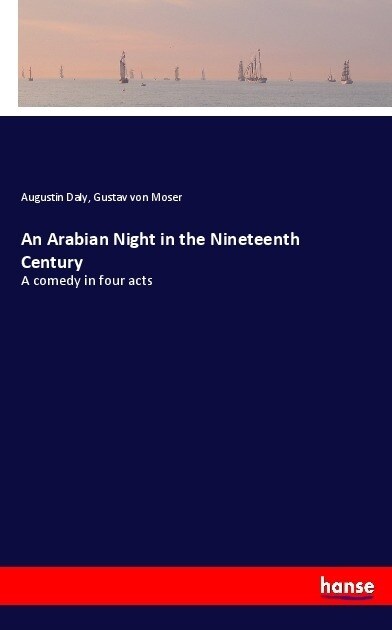 An Arabian Night in the Nineteenth Century: A comedy in four acts (Paperback)