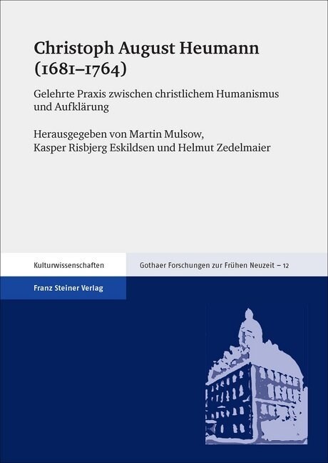 Christoph August Heumann (1681-1764): Gelehrte Praxis Zwischen Christlichem Humanismus Und Aufklarung (Hardcover)