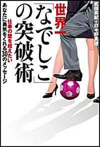 世界一「なでしこ」の突破術 仕事の壁を超えたい あなたに勇氣をくれる30のメッセ-ジ (單行本(ソフトカバ-))