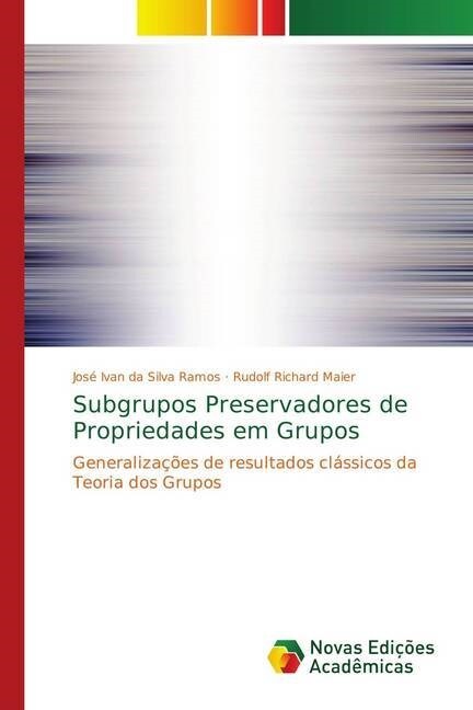 Subgrupos Preservadores de Propriedades em Grupos (Paperback)