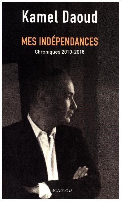 Mes independances : chroniques 2010-2016 (Paperback)