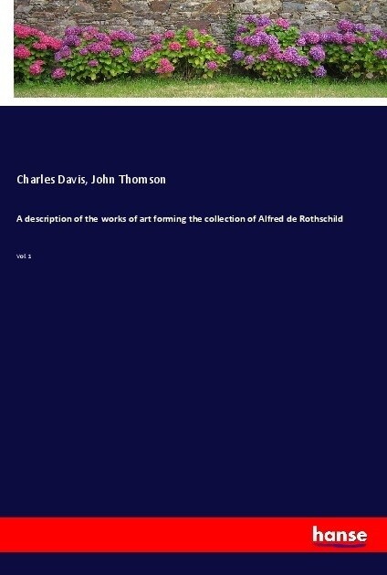 A description of the works of art forming the collection of Alfred de Rothschild: Vol. 1 (Paperback)