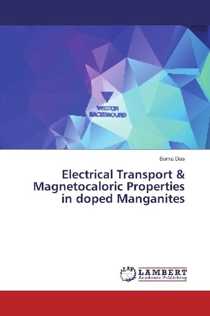 Electrical Transport & Magnetocaloric Properties in doped Manganites (Paperback)